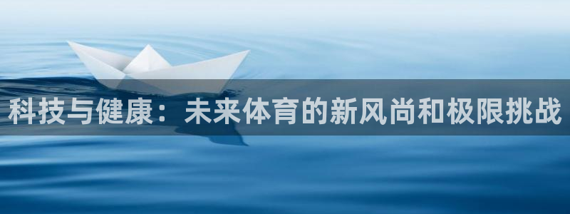 181熊猫体育：科技与健康：未来体育的新风尚和极限挑战